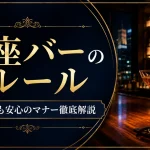 銀座バーのルール｜初めてでも安心のマナー徹底解説